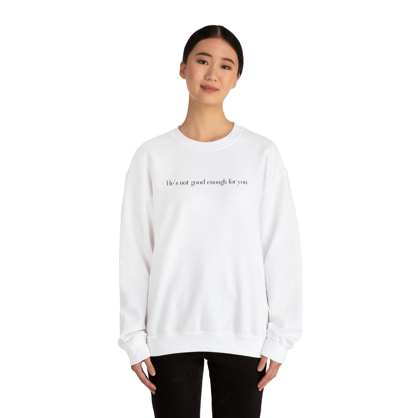 He's Not Good Enough For You Sweatshirt - Feminist sweatshirt - Girl Power - Female Empowerment Sweatshirt - Crewneck Sweatshirt - Women's Sweatshirt