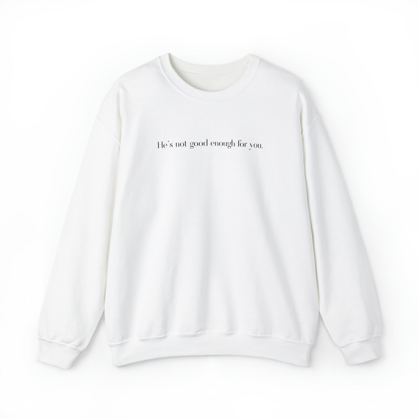 He's Not Good Enough For You Sweatshirt - Feminist sweatshirt - Girl Power - Female Empowerment Sweatshirt - Crewneck Sweatshirt - Women's Sweatshirt